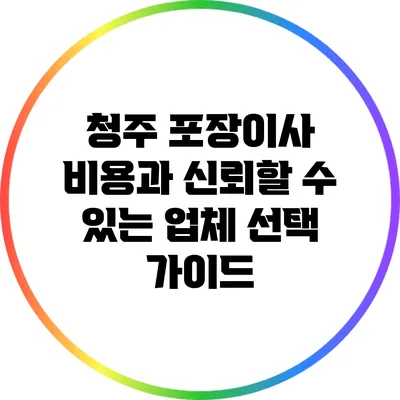 청주 포장이사 비용과 신뢰할 수 있는 업체 선택 가이드