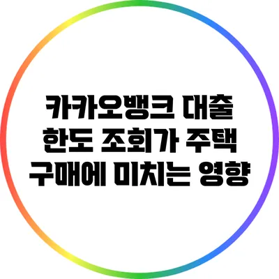 카카오뱅크 대출 한도 조회가 주택 구매에 미치는 영향
