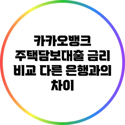 카카오뱅크 주택담보대출 금리 비교: 다른 은행과의 차이