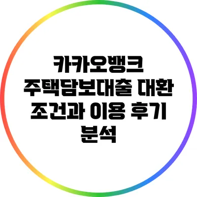 카카오뱅크 주택담보대출 대환 조건과 이용 후기 분석