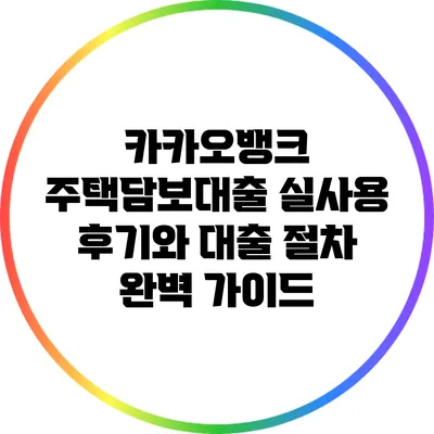카카오뱅크 주택담보대출 실사용 후기와 대출 절차 완벽 가이드