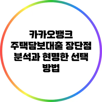 카카오뱅크 주택담보대출: 장단점 분석과 현명한 선택 방법