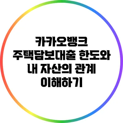 카카오뱅크 주택담보대출 한도와 내 자산의 관계 이해하기