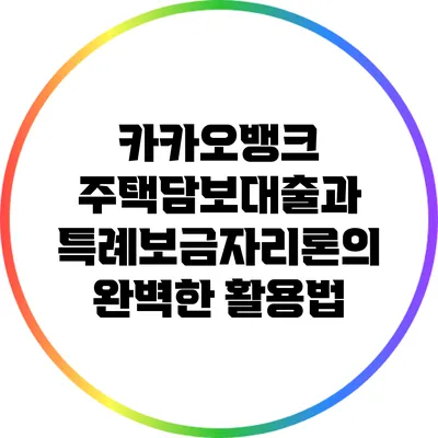 카카오뱅크 주택담보대출과 특례보금자리론의 완벽한 활용법