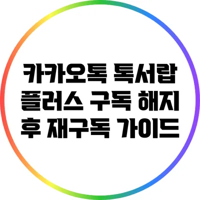 카카오톡 톡서랍 플러스 구독 해지 후 재구독 가이드