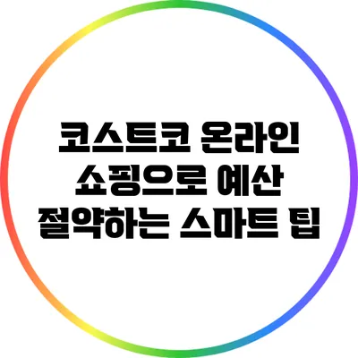 코스트코 온라인 쇼핑으로 예산 절약하는 스마트 팁