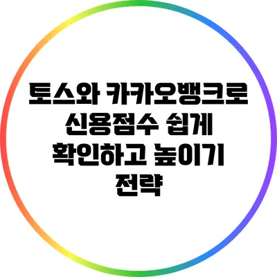 토스와 카카오뱅크로 신용점수 쉽게 확인하고 높이기 전략