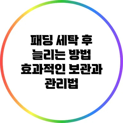패딩 세탁 후 늘리는 방법: 효과적인 보관과 관리법