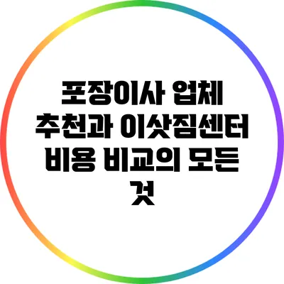 포장이사 업체 추천과 이삿짐센터 비용 비교의 모든 것