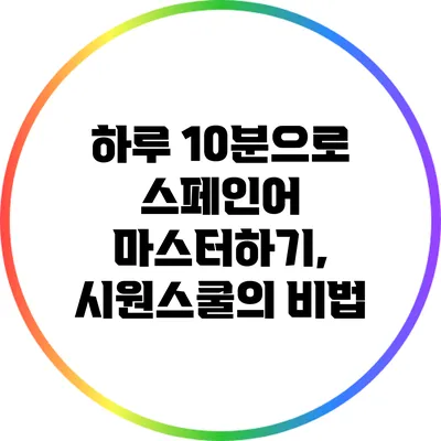 하루 10분으로 스페인어 마스터하기, 시원스쿨의 비법