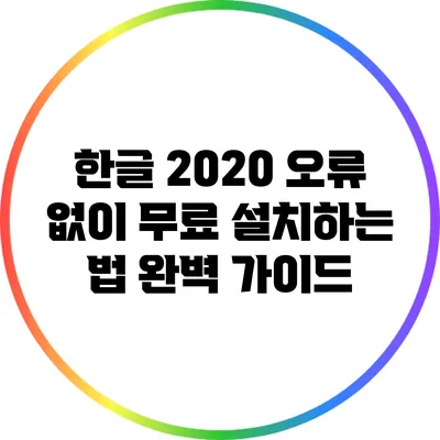 한글 2020 오류 없이 무료 설치하는 법 완벽 가이드