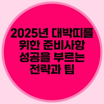 2025년 대박띠를 위한 준비사항: 성공을 부르는 전략과 팁