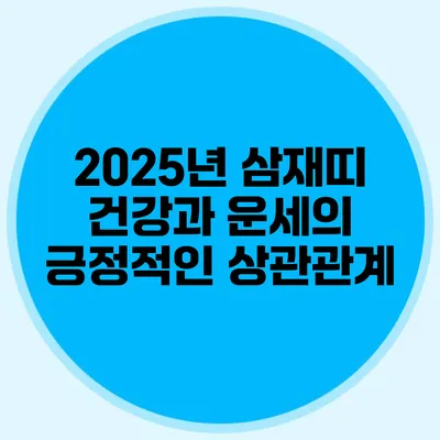 2025년 삼재띠 건강과 운세의 긍정적인 상관관계