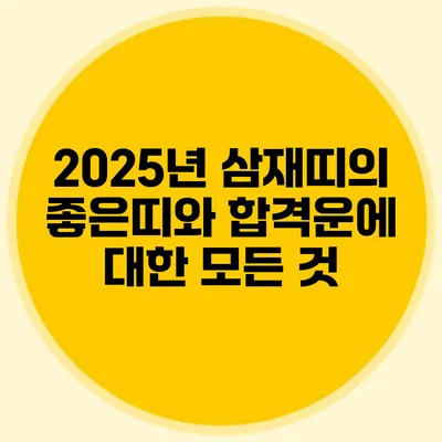 2025년 삼재띠의 좋은띠와 합격운에 대한 모든 것