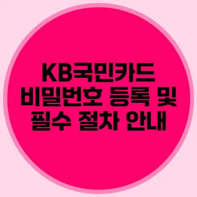 KB국민카드 비밀번호 등록 및 필수 절차 안내
