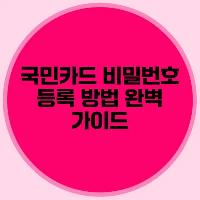 국민카드 비밀번호 등록 방법 완벽 가이드