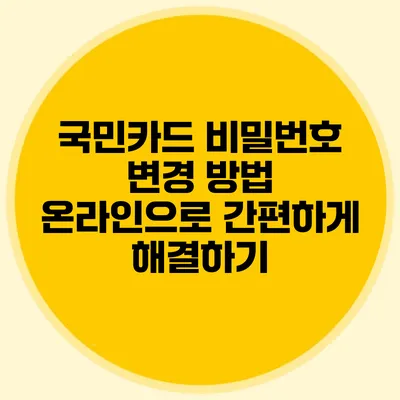 국민카드 비밀번호 변경 방법: 온라인으로 간편하게 해결하기