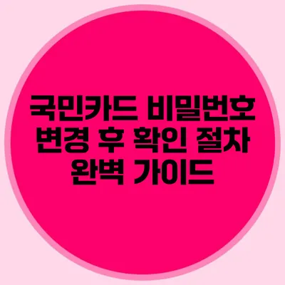 국민카드 비밀번호 변경 후 확인 절차 완벽 가이드