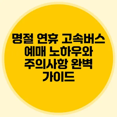 명절 연휴 고속버스 예매 노하우와 주의사항 완벽 가이드