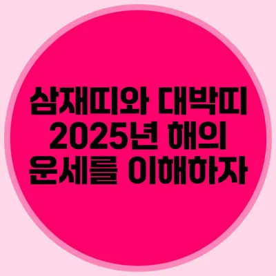 삼재띠와 대박띠: 2025년 해의 운세를 이해하자