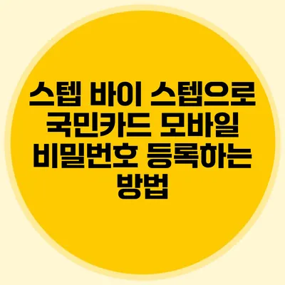 스텝 바이 스텝으로 국민카드 모바일 비밀번호 등록하는 방법