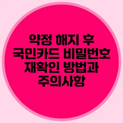 약정 해지 후 국민카드 비밀번호 재확인 방법과 주의사항