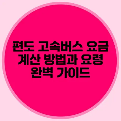 편도 고속버스 요금 계산 방법과 요령 완벽 가이드