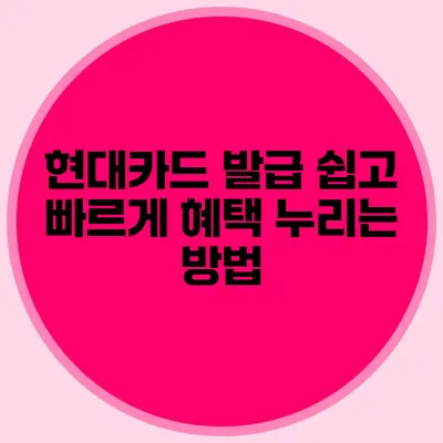 현대카드 발급 쉽고 빠르게 혜택 누리는 방법