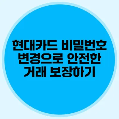 현대카드 비밀번호 변경으로 안전한 거래 보장하기