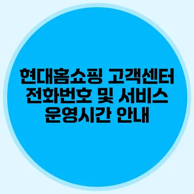 현대홈쇼핑 고객센터 전화번호 및 서비스 운영시간 안내