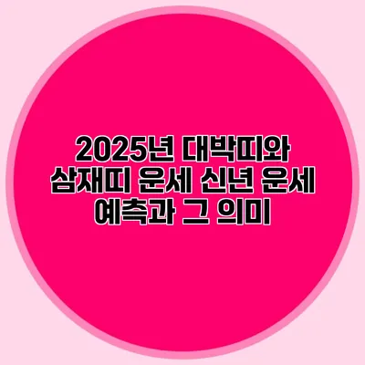 2025년 대박띠와 삼재띠 운세: 신년 운세 예측과 그 의미
