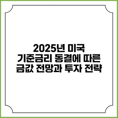 2025년 미국 기준금리 동결에 따른 금값 전망과 투자 전략