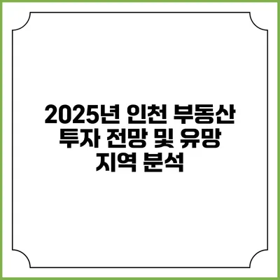 2025년 인천 부동산 투자 전망 및 유망 지역 분석