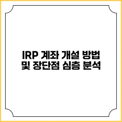 IRP 계좌 개설 방법 및 장단점 심층 분석
