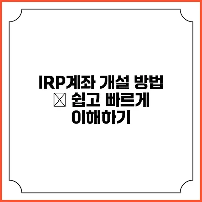 IRP계좌 개설 방법 – 쉽고 빠르게 이해하기
