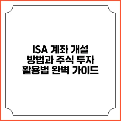 ISA 계좌 개설 방법과 주식 투자 활용법 완벽 가이드