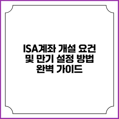 ISA계좌 개설 요건 및 만기 설정 방법 완벽 가이드