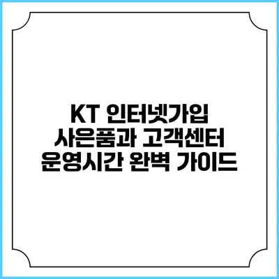 KT 인터넷가입 사은품과 고객센터 운영시간 완벽 가이드