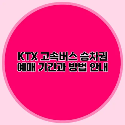 KTX 고속버스 승차권 예매 기간과 방법 안내