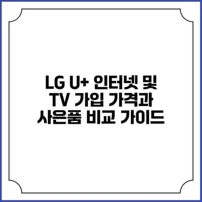 LG U+ 인터넷 및 TV 가입 가격과 사은품 비교 가이드