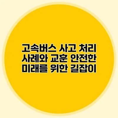 고속버스 사고 처리 사례와 교훈: 안전한 미래를 위한 길잡이