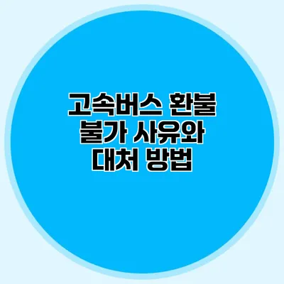 고속버스 환불 불가 사유와 대처 방법