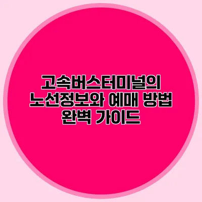 고속버스터미널의 노선정보와 예매 방법 완벽 가이드
