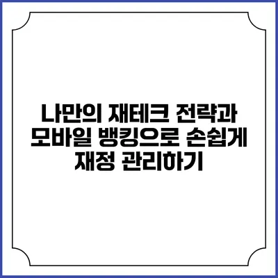 나만의 재테크 전략과 모바일 뱅킹으로 손쉽게 재정 관리하기