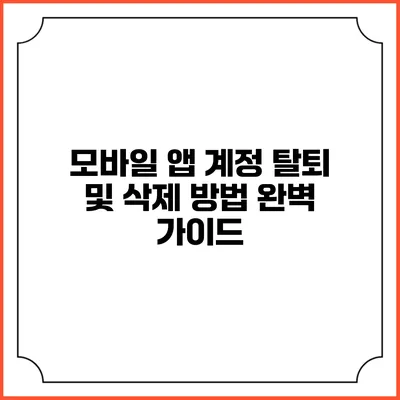 모바일 앱 계정 탈퇴 및 삭제 방법 완벽 가이드