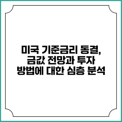미국 기준금리 동결, 금값 전망과 투자 방법에 대한 심층 분석