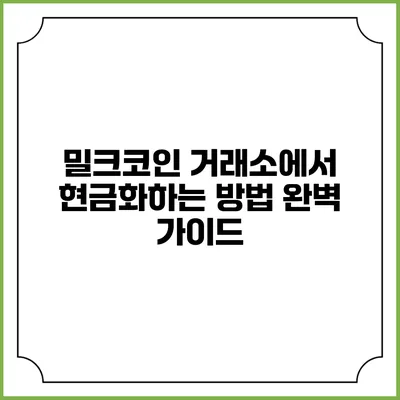 밀크코인 거래소에서 현금화하는 방법 완벽 가이드