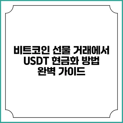 비트코인 선물 거래에서 USDT 현금화 방법 완벽 가이드