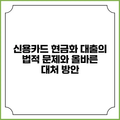 신용카드 현금화 대출의 법적 문제와 올바른 대처 방안