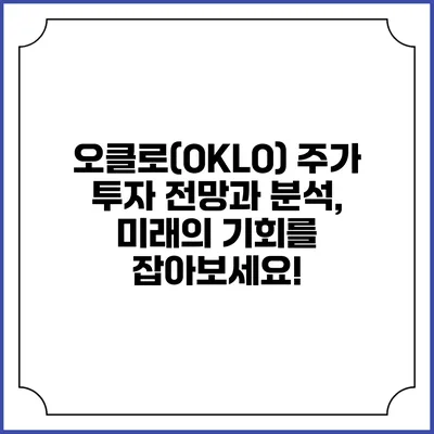 오클로(OKLO) 주가 투자 전망과 분석, 미래의 기회를 잡아보세요!